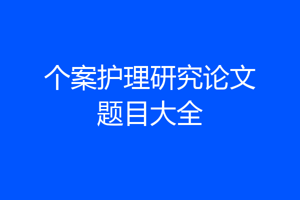 个案护理研究论文题目大全