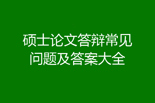 硕士论文答辩常见问题及答案大全