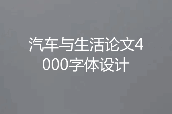 汽车与生活论文4000字体设计