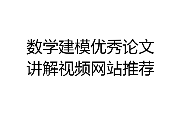 数学建模优秀论文讲解视频网站推荐