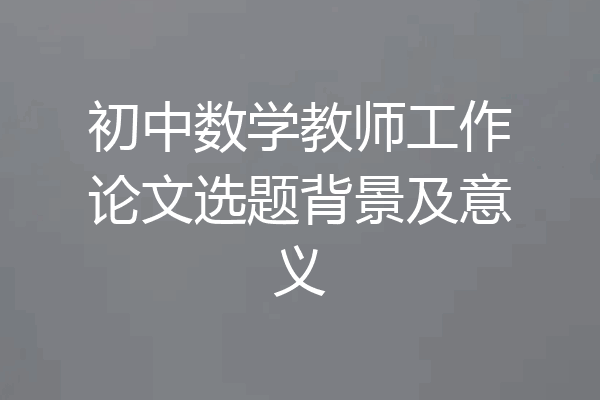 初中数学教师工作论文选题背景及意义