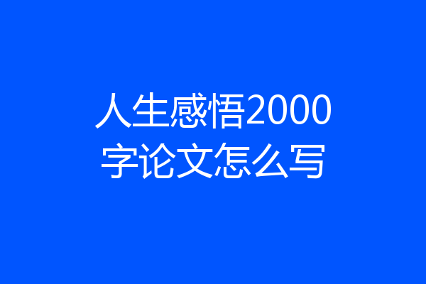 人生感悟2000字论文怎么写