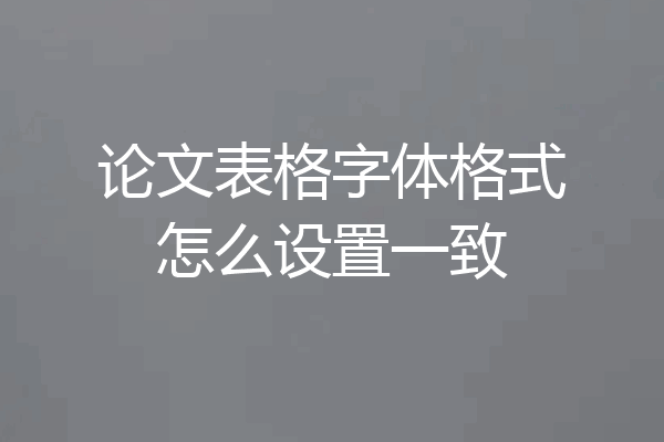 论文表格字体格式怎么设置一致