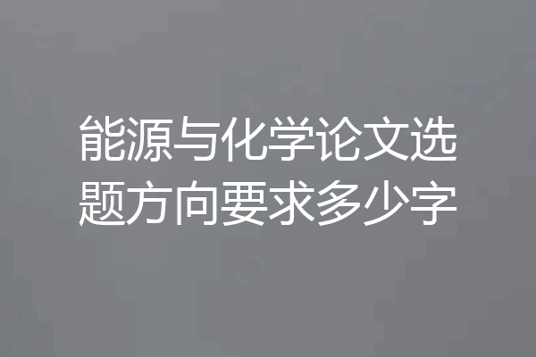 能源与化学论文选题方向要求多少字