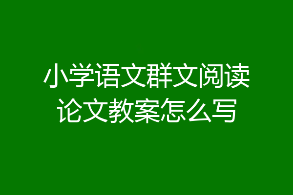 小学语文群文阅读论文教案怎么写