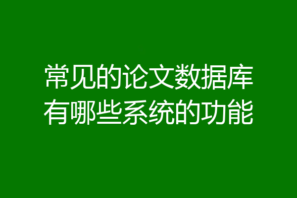 常见的论文数据库有哪些系统的功能