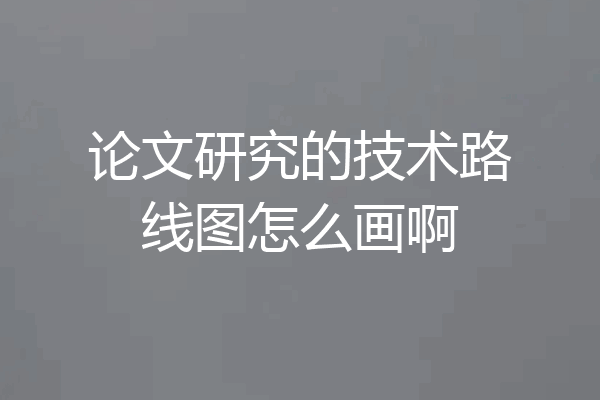 论文研究的技术路线图怎么画啊