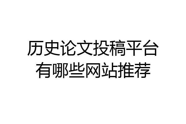 历史论文投稿平台有哪些网站推荐