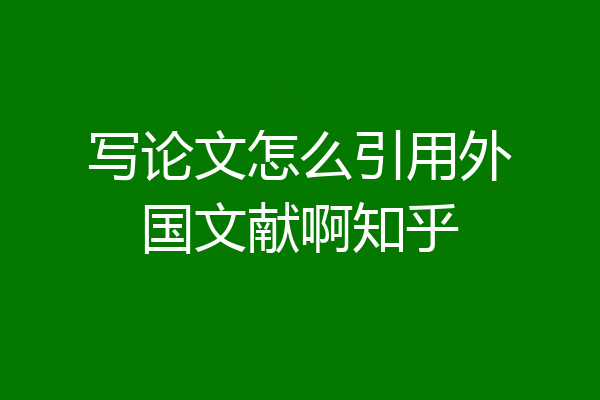 写论文怎么引用外国文献啊知乎