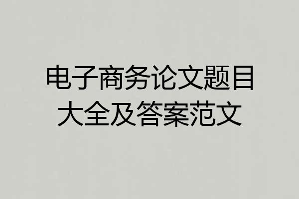 电子商务论文题目大全及答案范文