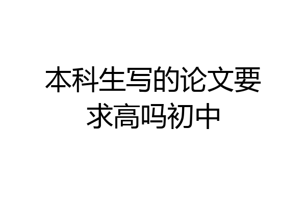 本科生写的论文要求高吗初中