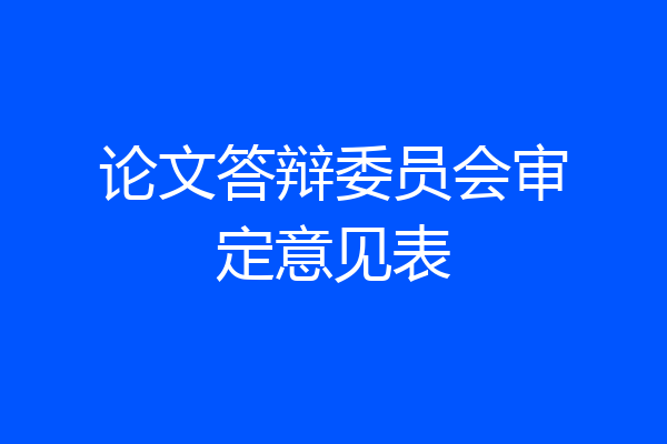 论文答辩委员会审定意见表