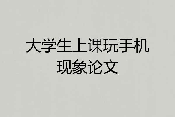 大学生上课玩手机现象论文