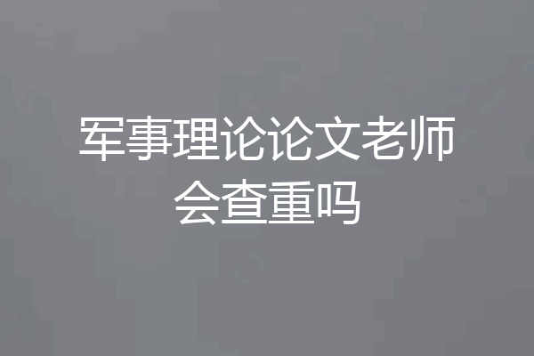 军事理论论文老师会查重吗