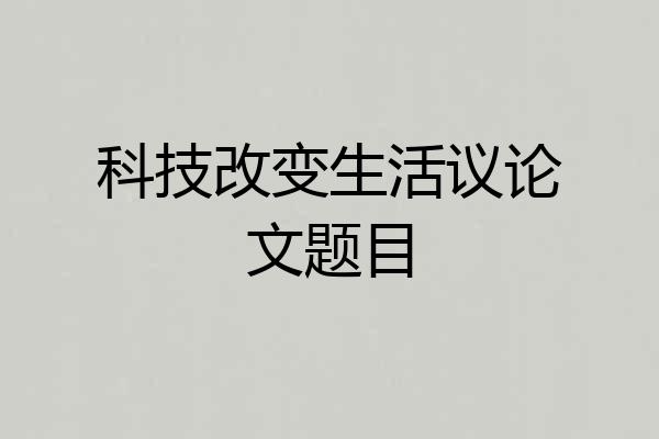 科技改变生活议论文题目