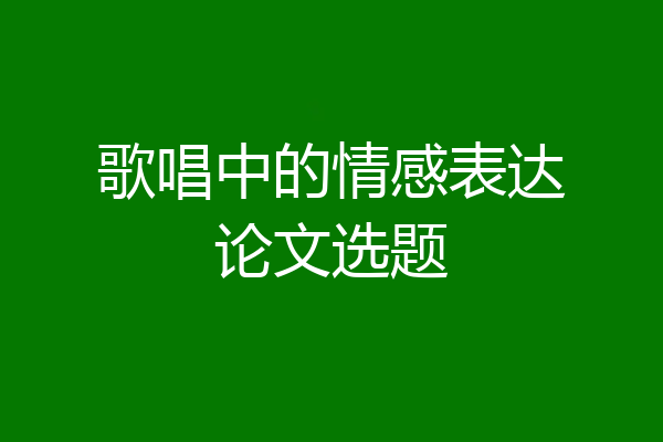歌唱中的情感表达论文选题