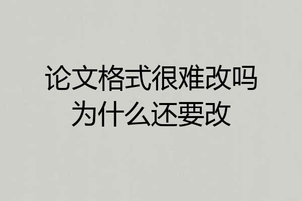 论文格式很难改吗为什么还要改