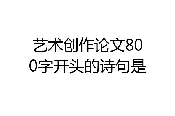 艺术创作论文800字开头的诗句是