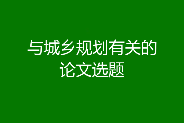 与城乡规划有关的论文选题