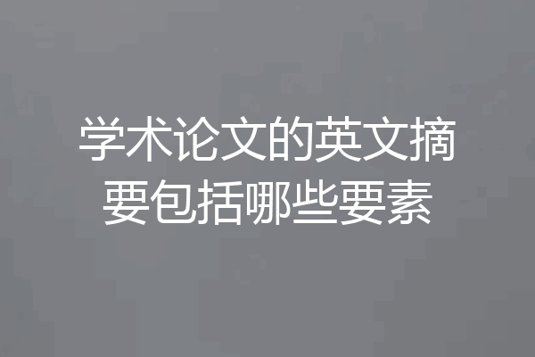学术论文的英文摘要包括哪些要素