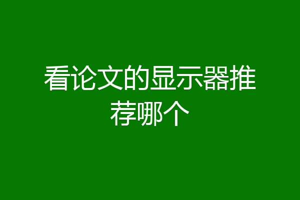 看论文的显示器推荐哪个