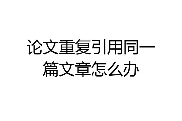 论文重复引用同一篇文章怎么办