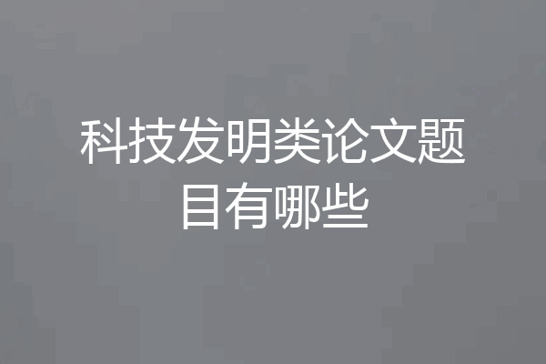 科技发明类论文题目有哪些