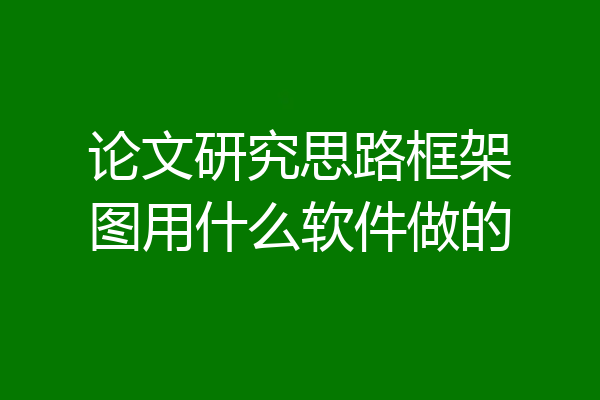 论文研究思路框架图用什么软件做的