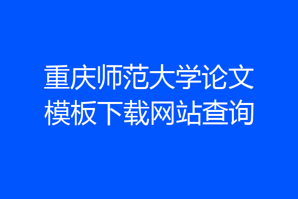 重庆师范大学论文模板下载网站查询