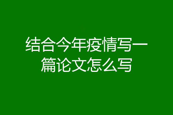 结合今年疫情写一篇论文怎么写
