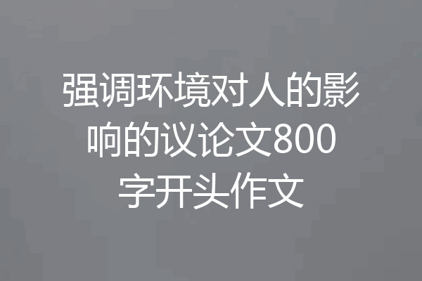 强调环境对人的影响的议论文800字开头作文