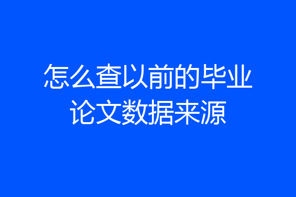 怎么查以前的毕业论文数据来源