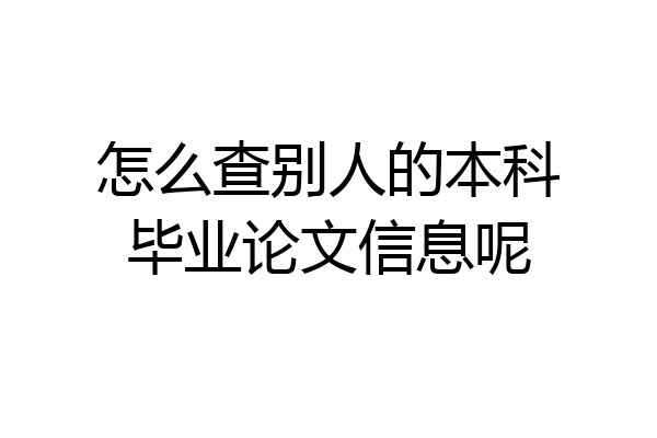 怎么查别人的本科毕业论文信息呢