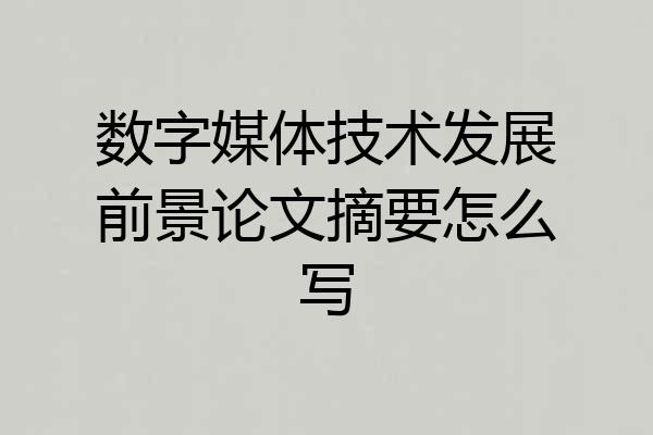 数字媒体技术发展前景论文摘要怎么写
