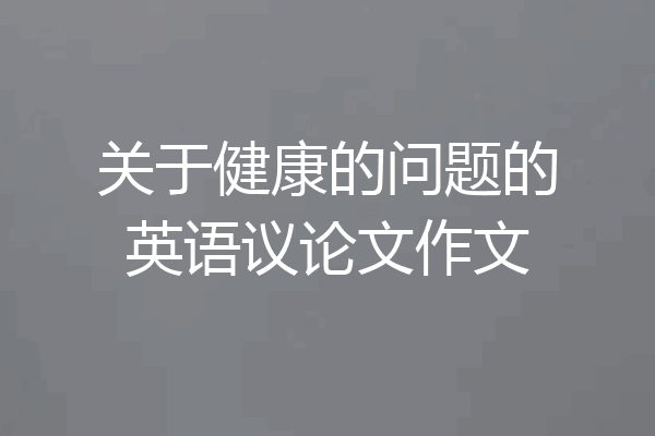 关于健康的问题的英语议论文作文