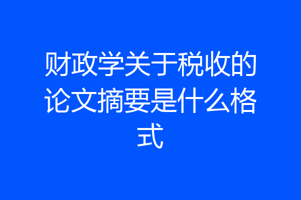 财政学关于税收的论文摘要是什么格式