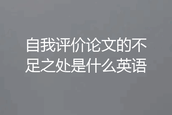 自我评价论文的不足之处是什么英语