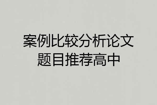 案例比较分析论文题目推荐高中