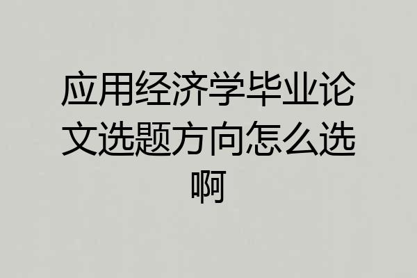 应用经济学毕业论文选题方向怎么选啊