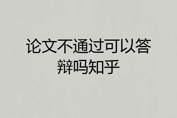 论文不通过可以答辩吗知乎