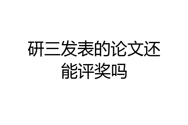 研三发表的论文还能评奖吗