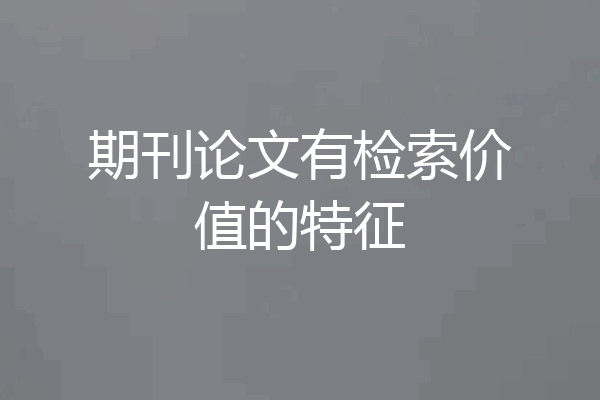 期刊论文有检索价值的特征