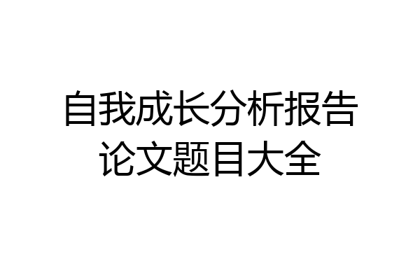 自我成长分析报告论文题目大全