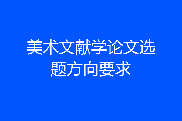 美术文献学论文选题方向要求