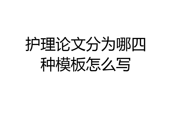 护理论文分为哪四种模板怎么写