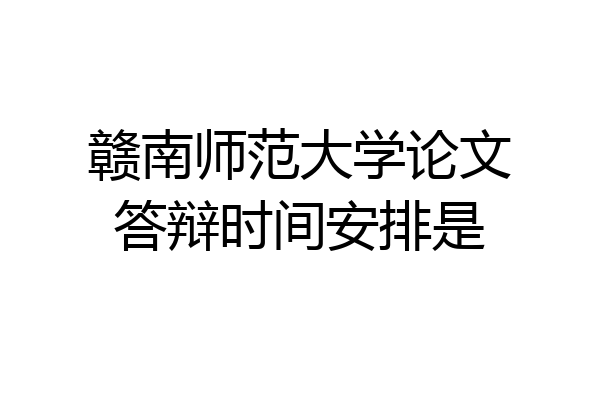赣南师范大学论文答辩时间安排是