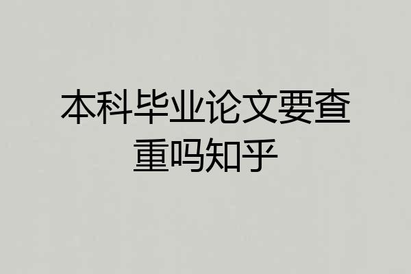 本科毕业论文要查重吗知乎