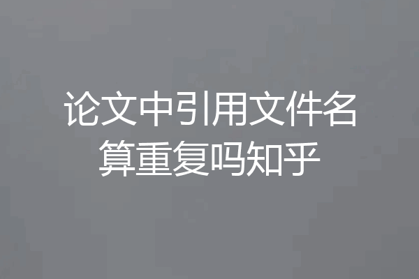 论文中引用文件名算重复吗知乎