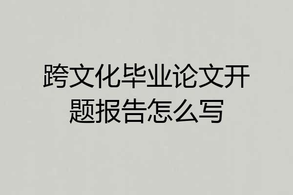 跨文化毕业论文开题报告怎么写