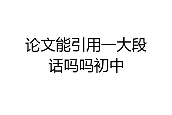 论文能引用一大段话吗吗初中